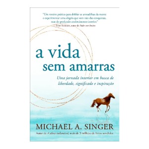 A VIDA SEM AMARRAS MICHAEL A. SINGER ED SEXTANTE